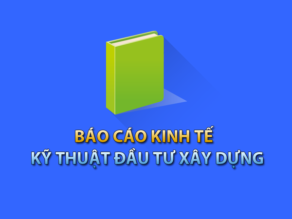 Lập Báo cáo kinh tế – kỹ thuật xây dựng công trình là gì và quy trình thực hiện