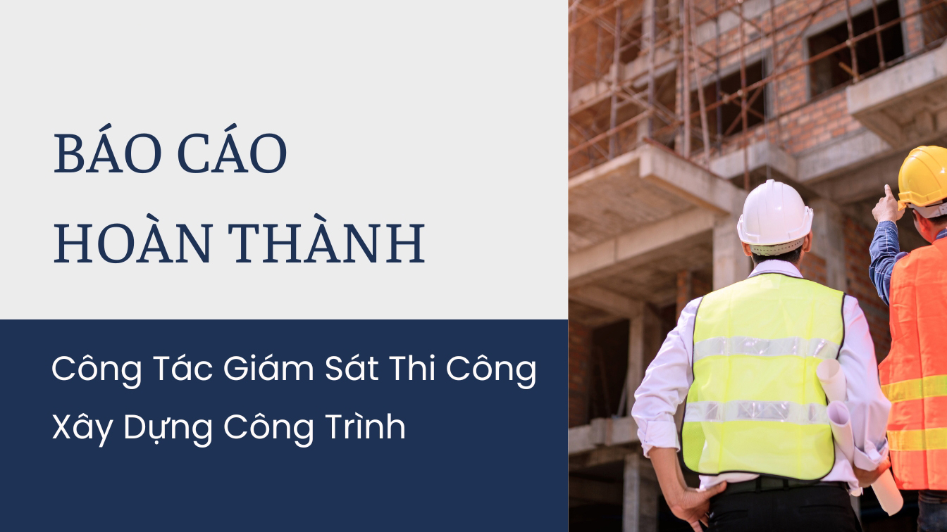 Báo cáo Hoàn Thành Công Tác Giám Sát Thi Công Xây Dựng Công Trình